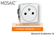 50 mécanismes mosaic achetés = 10 prises offerte